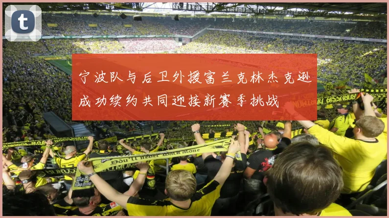 宁波队与后卫外援富兰克林杰克逊成功续约共同迎接新赛季挑战